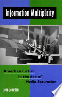 Information multiplicity : American fiction in the age of media saturation /