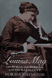 Louisa May : the world and works of Louisa May Alcott /