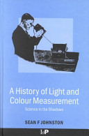 A history of light and colour measurement : science in the shadows /