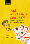 The Neutron's children : nuclear engineers and the shaping of identity /