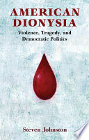 American dionysia : violence, tragedy, and democratic politics /
