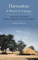 Harmattan, a wind of change : life and letters from Northern Nigeria at the end of empire /