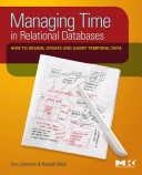 Managing time in relational databases : how to design, update and query temporal data /