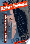 The modern epidemic : a history of tuberculosis in Japan /