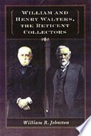 William and Henry Walters : the reticent collectors /