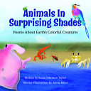 Animals in surprising shades : poems about Earth's colorful creatures /