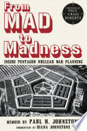 From MAD to madness : inside Pentagon nuclear war planning : a memoir /