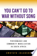 You can't go to war without song : performance and community mobilization in South Africa /