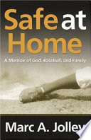 Safe at home : a memoir of God, baseball, and family /