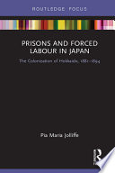 Prisons and forced labour in Japan : the colonization of Hokkaido, 1881-1894 /