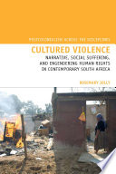 Cultured violence : narrative, social suffering, and engendering human rights in contemporary South Africa /