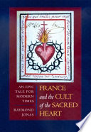 France and the cult of the Sacred Heart : an epic tale for modern times /