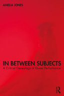 In between subjects : a critical genealogy of queer performance /