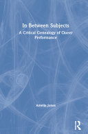 In between subjects : a critical genealogy of queer performance /
