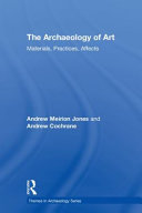 The archaeology of art : materials, practices, affects /