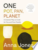 One : pot, pan, planet : a greener way to cook for you and your family /
