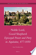 Noble lord, good shepherd : Episcopal power and piety in Aquitaine, 877-1050 /