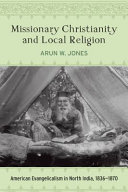 Missionary Christianity and local religion : American Evangelicalism in North India, 1836-1870 /
