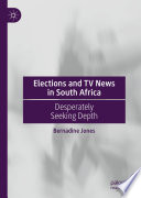 Elections and TV News in South Africa : Desperately Seeking Depth /