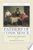 Fathers of conscience : mixed-race inheritance in the antebellum South /