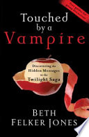 Touched by a vampire : discovering the hidden messages in the Twilight saga /