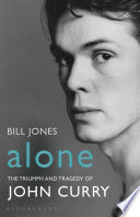 Alone : the triumph and tragedy of John Curry /