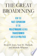 The great broadening : how the vast expansion of the policy-making agenda transformed American politics /