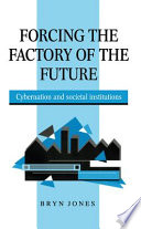 Forcing the factory of the future : cybernation and societal institutions /