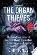 The organ thieves : the shocking story of the first heart transplant in the segregated South /