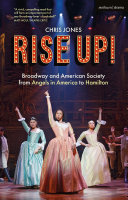 Rise up! : Broadway and American society from Angels in America to Hamilton /