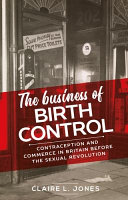 The business of birth control : contraception and commerce in Britain before the sexual revolution /