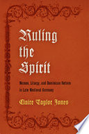 Ruling the spirit : women, liturgy, and Dominican reform in late medieval Germany /