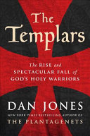 The Templars : the rise and spectacular fall of God's holy warriors /
