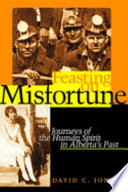 Feasting on misfortune : journeys of the human spirit in Alberta's past /