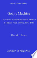 Gothic machine : textualities, pre-cinematic media and film in popular visual culture, 1670-1910 /