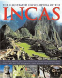 The illustrated encyclopedia of the Incas : the history, legends, myths and culture of the ancient native peoples of the Andes, with over 500 photographs, maps, artworks and fine art images /