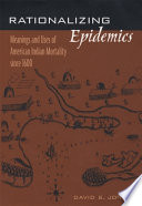Rationalizing epidemics : meanings and uses of American Indian mortality since 1600 /