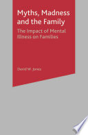 Myths, madness and the family : the impact of mental illness on families /