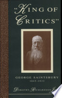 "King of critics" : George Saintsbury, 1845-1933, critic, journalist, historian, professor /