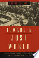 Toward a just world : the critical years in the search for international justice /
