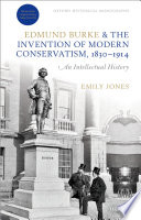 Edmund Burke and the invention of modern conservatism, 1830-1914 : an intellectual history /