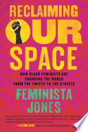 Reclaiming our space : how Black feminists are changing the world from the tweets to the streets /