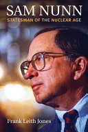 Sam Nunn : statesman of the nuclear age /