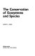 The conservation of ecosystems and species /