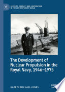 The Development of Nuclear Propulsion in the Royal Navy, 1946-1975 /