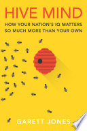 Hive mind : how your nation's IQ matters so much more than your own /