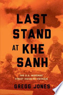 Last stand at Khe Sanh : the U.S. Marines' finest hour in Vietnam /