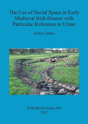 The use of social space in early medieval Irish houses with particular reference to Ulster /
