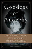 Goddess of anarchy : the life and times of Lucy Parsons, American radical /