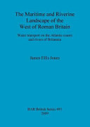 The maritime and riverine landscape of the west of Roman Britain : water transport on the Atlantic coasts and rivers of Britannia /